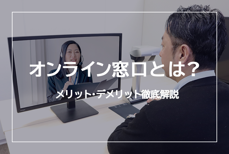 オンライン窓口とは？最新導入事例とメリット・デメリット徹底解説