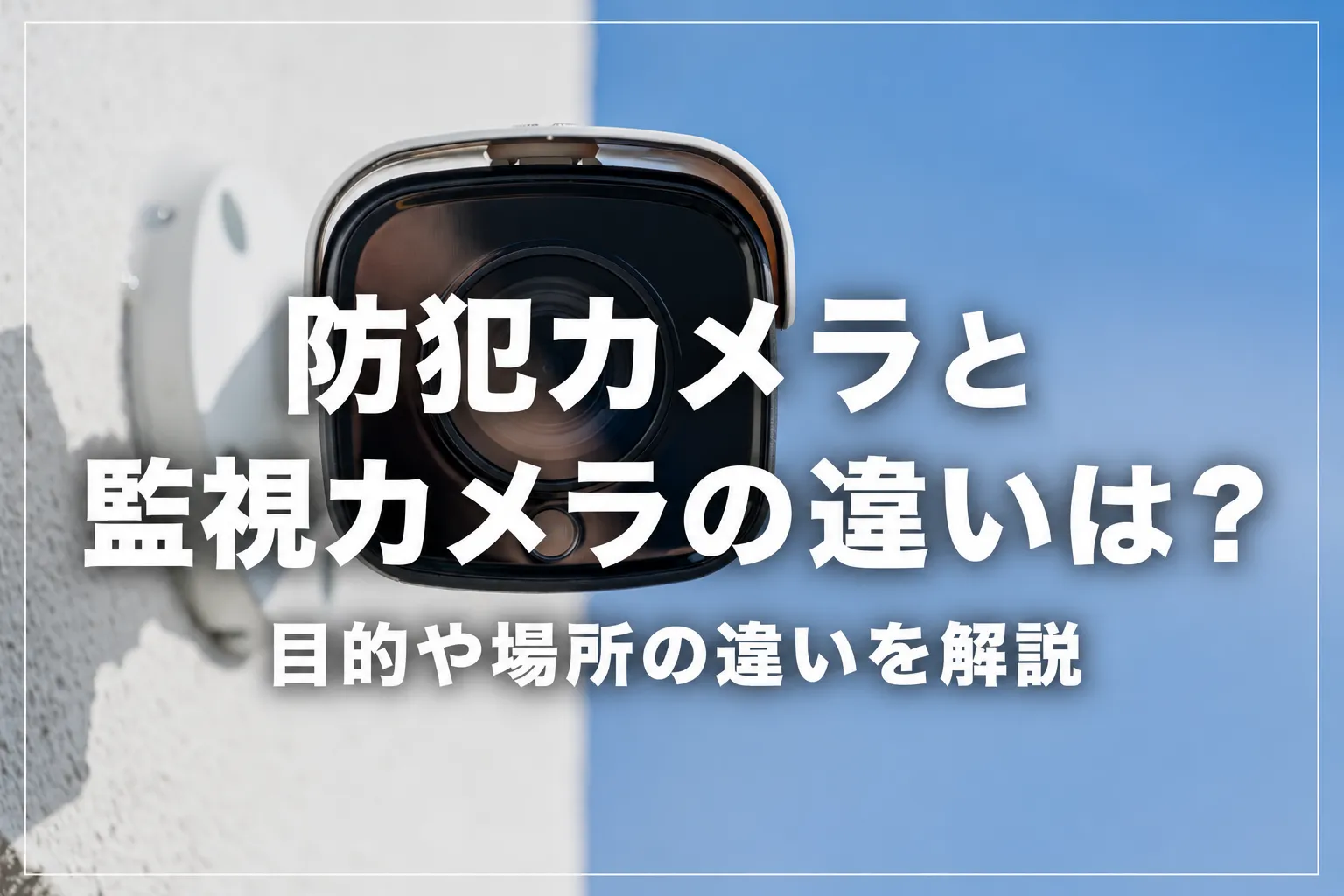 防犯カメラと監視カメラの違いは？目的や場所の違いを解説