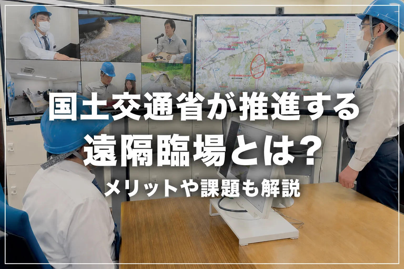 国土交通省が推進する遠隔臨場とは？メリットや課題も解説