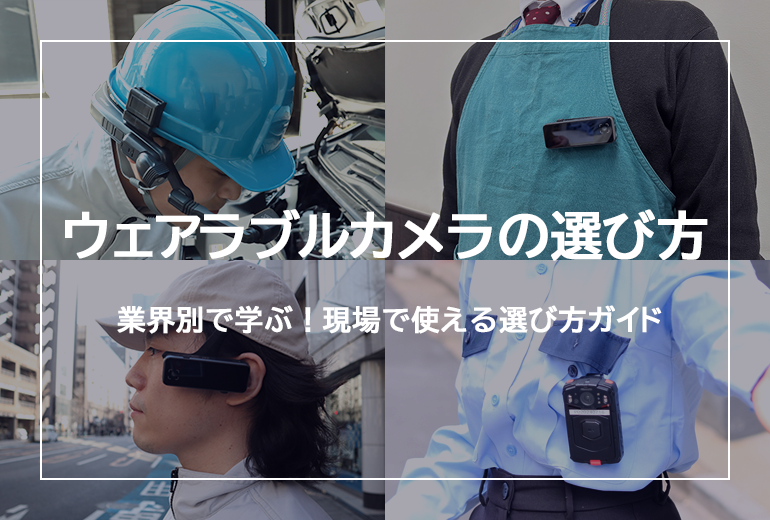 業界別で学ぶ！現場で使えるウェアラブルカメラの選び方ガイド