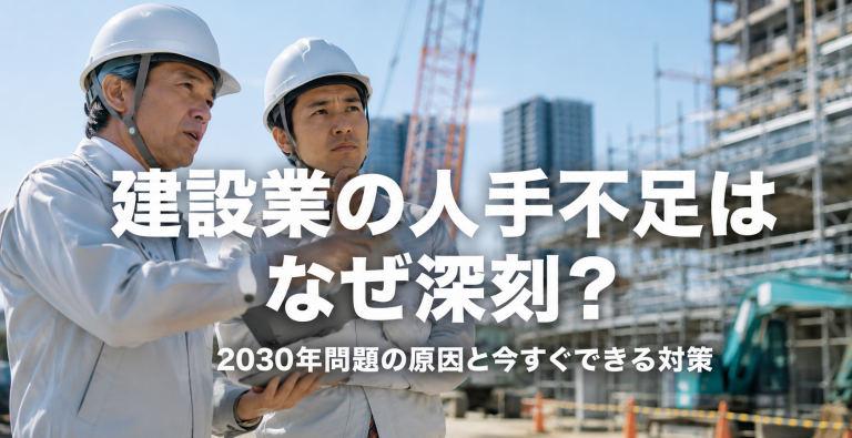 建設業の人手不足はなぜ深刻？2030年問題の原因と今すぐできる対策