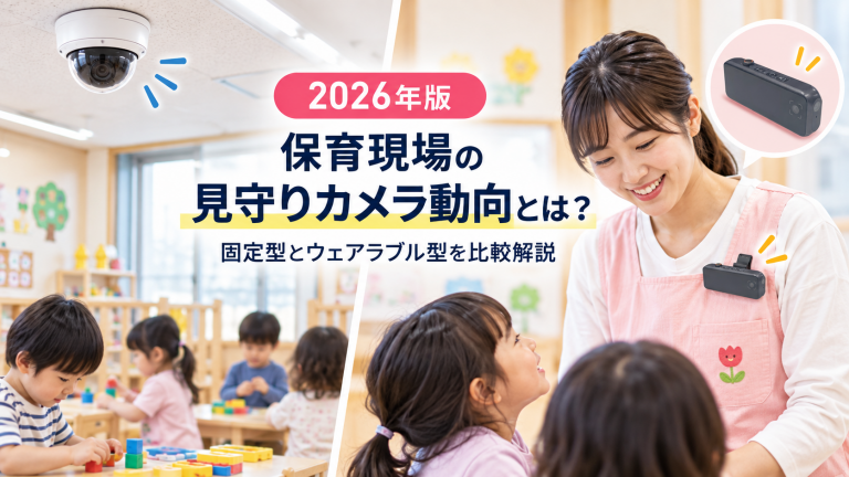 2026年版 保育現場の見守りカメラ動向とは？固定型とウェアラブル型を比較解説
