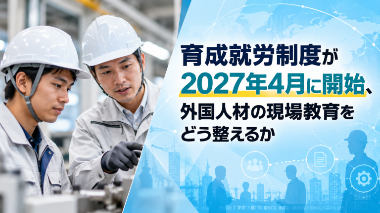 育成就労制度が2027年4月に開始、外国人材の現場教育をどう整えるか